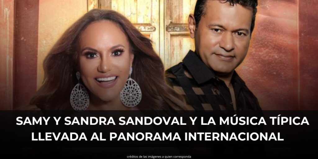 SAMY Y SANDRA SANDOVAL Y LA MÚSICA TÍPICA LLEVADA AL PANORAMA INTERNACIONAL