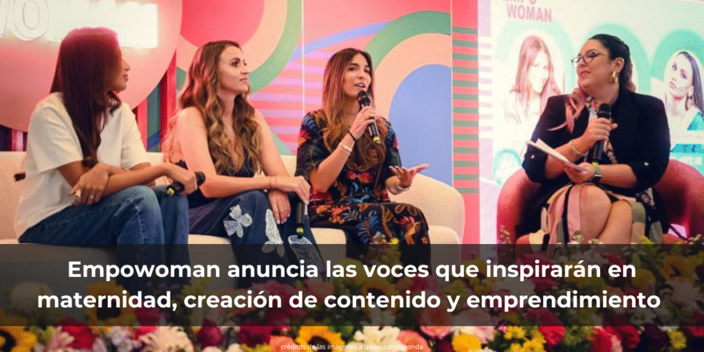Empowoman anuncia las voces que inspirarán en maternidad, creación de contenido y emprendimiento