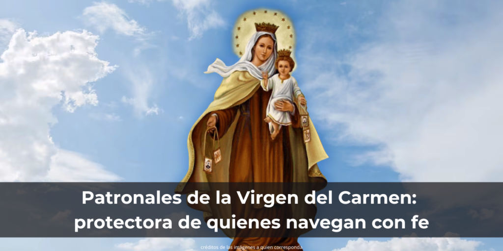 Patronales de la Virgen del Carmen: protectora de quienes navegan con fe